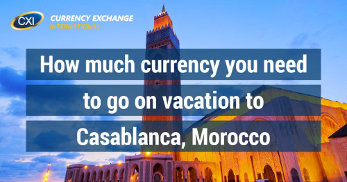 How Much Currency You Need to go on Vacation to Casablanca, Morocco
