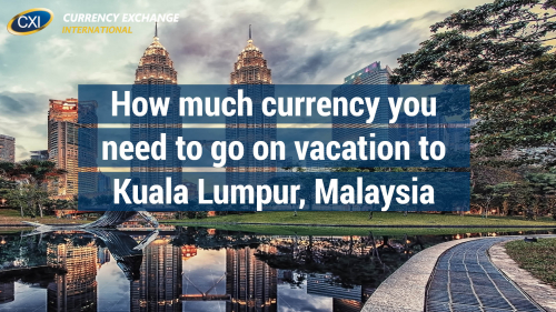 How Much Currency You Need to go on Vacation to Kuala Lumpur, Malaysia